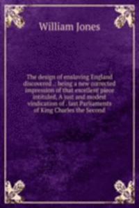 design of enslaving England discovered .: being a new corrected impression of that excellent piece intituled, A just and modest vindication of . last Parliaments of King Charles the Second
