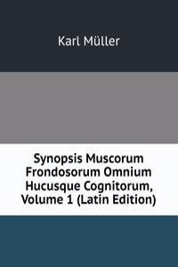 Synopsis Muscorum Frondosorum Omnium Hucusque Cognitorum, Volume 1 (Latin Edition)