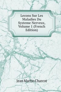 Lecons Sur Les Maladies Du Systeme Nerveux, Volume 1 (French Edition)