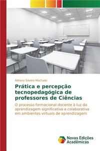 Prática e percepção tecnopedagógica de professores de Ciências