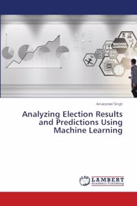 Analyzing Election Results and Predictions Using Machine Learning