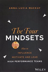 The Four Mindsets : How to Influence, Motivate and Lead High Performance Teams