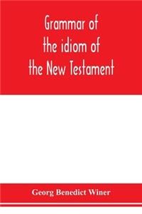 Grammar of the idiom of the New Testament