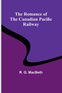 Romance of the Canadian Pacific Railway