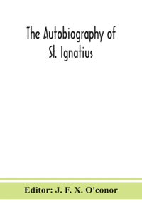 The autobiography of St. Ignatius