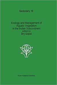 Ecology and management of aquatic vegetation in the Indian subcontinent (Geobotany, Volume 16) [Special Indian Edition - Reprint Year: 2020] [Paperback] B. Gopal