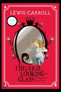 Through the Looking Glass (And What Alice Found There) Annotated