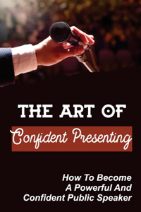 The Art Of Confident Presenting