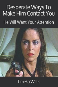 Desperate Ways To Make Him Contact You