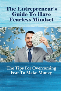 The Entrepreneur's Guide To Have Fearless Mindset