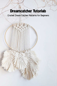 Dreamcatcher Tutorials: Crochet Dream Catcher Patterns for Beginners: How to Crochet Dream Catchers