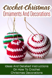 Crochet Christmas Ornaments And Decorations Ideas And Detailed Instructions On How To Crochet Christmas Decorations