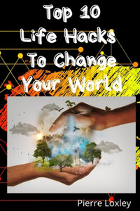 Top 10 Life Hacks To Change Your World