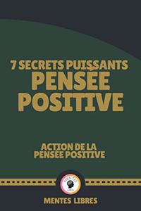 7 Secrets Puissants Pensée Positive - Action de la Pensée Positive