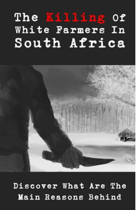 The Killing Of White Farmers In South Africa