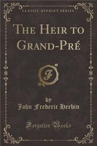 The Heir to Grand-Pré (Classic Reprint)