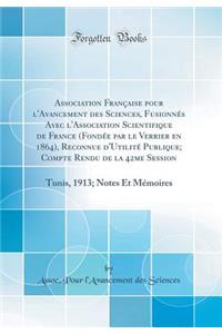 Association FranÃ§aise Pour l'Avancement Des Sciences, FusionnÃ©s Avec l'Association Scientifique de France (FondÃ©e Par Le Verrier En 1864), Reconnue d'UtilitÃ© Publique; Compte Rendu de la 42me Session: Tunis, 1913; Notes Et MÃ©moires (Classic Re