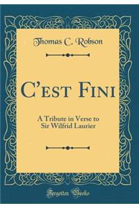 C'Est Fini: A Tribute in Verse to Sir Wilfrid Laurier (Classic Reprint)