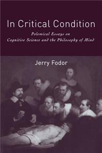 In Critical Condition: Polemical Essays on Cognitive Science and the Philosophy of Mind