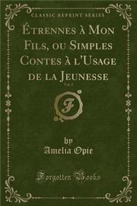 ï¿½trennes ï¿½ Mon Fils, Ou Simples Contes ï¿½ l'Usage de la Jeunesse, Vol. 2 (Classic Reprint)