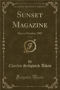 Sunset Magazine, Vol. 19: May to October, 1907 (Classic Reprint)