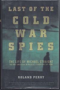 Last of the Cold War Spies: The Life of Michael Straight--The Only American in Britain's Cambridge Spy Ring