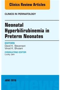 Neonatal Hyperbilirubinemia in Preterm Neonates, an Issue of Clinics in Perinatology
