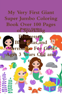 My Very First Giant Super Jumbo Coloring Book Over 100 Pages of Sparkling Princesses, Ballerinas,and Mermaids: For Girls Ages 3 Years Old and up