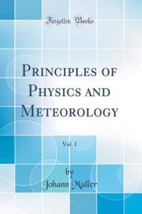 Principles of Physics and Meteorology, Vol. 1 (Classic Reprint)