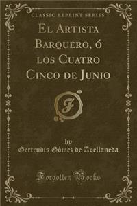 El Artista Barquero, Ã? Los Cuatro Cinco de Junio (Classic Reprint)