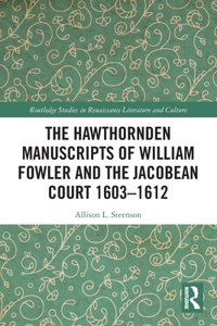 Hawthornden Manuscripts of William Fowler and the Jacobean Court 1603-1612