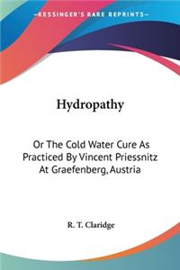 Hydropathy: Or The Cold Water Cure As Practiced By Vincent Priessnitz At Graefenberg, Austria