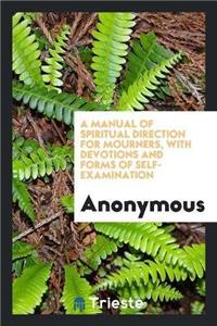 Manual of Spiritual Direction for Mourners, with Devotions and Forms of Self-Examination