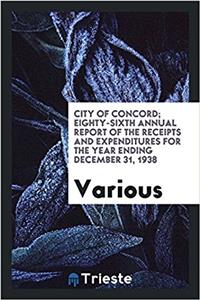 City of Concord; Eighty-Sixth Annual Report of the Receipts and Expenditures for the Year Ending December 31, 1938