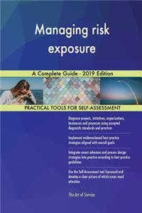 Managing risk exposure A Complete Guide - 2019 Edition