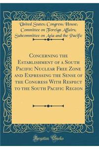 Concerning the Establishment of a South Pacific Nuclear Free Zone and Expressing the Sense of the Congress with Respect to the South Pacific Region (Classic Reprint)