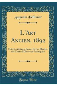 L'Art Ancien, 1892: Orient, AthÃ¨nes, Rome; Revue IllustrÃ©e Des Chefs-d'Oeuvre de l'AntiquitÃ© (Classic Reprint)