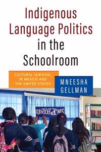 Indigenous Language Politics in the Schoolroom: Cultural Survival in Mexico and the United States