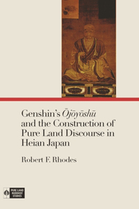 Genshin's Ōjōyōshū And the Construction of Pure Land Discourse in Heian Japan