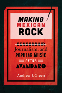 Making Mexican Rock: Censorship, Journalism, and Popular Music After Avándaro