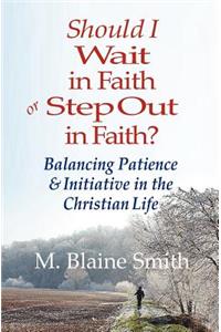 Should I Wait in Faith or Step Out in Faith?