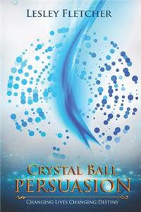 Crystal Ball Persuasion: Changing Lives Changing Destiny
