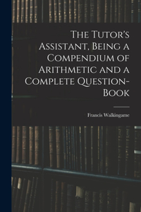 Tutor's Assistant, Being a Compendium of Arithmetic and a Complete Question-book