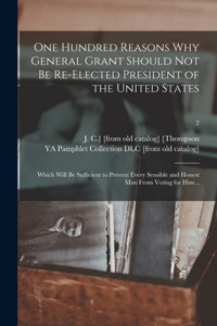 One Hundred Reasons Why General Grant Should Not Be Re-elected President of the United States