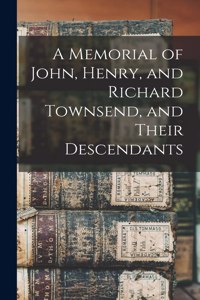 Memorial of John, Henry, and Richard Townsend, and Their Descendants