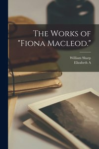 Works of Fiona Macleod.