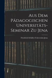 Aus dem Pädagogischen Universitäts-Seminar zu Jena