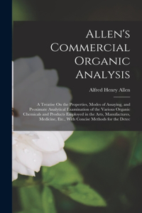 Allen's Commercial Organic Analysis: A Treatise On the Properties, Modes of Assaying, and Proximate Analytical Examination of the Various Organic Chemicals and Products Employed in the 