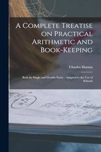 Complete Treatise on Practical Arithmetic and Book-keeping
