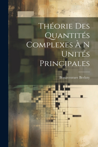 Théorie Des Quantités Complexes À N Unités Principales